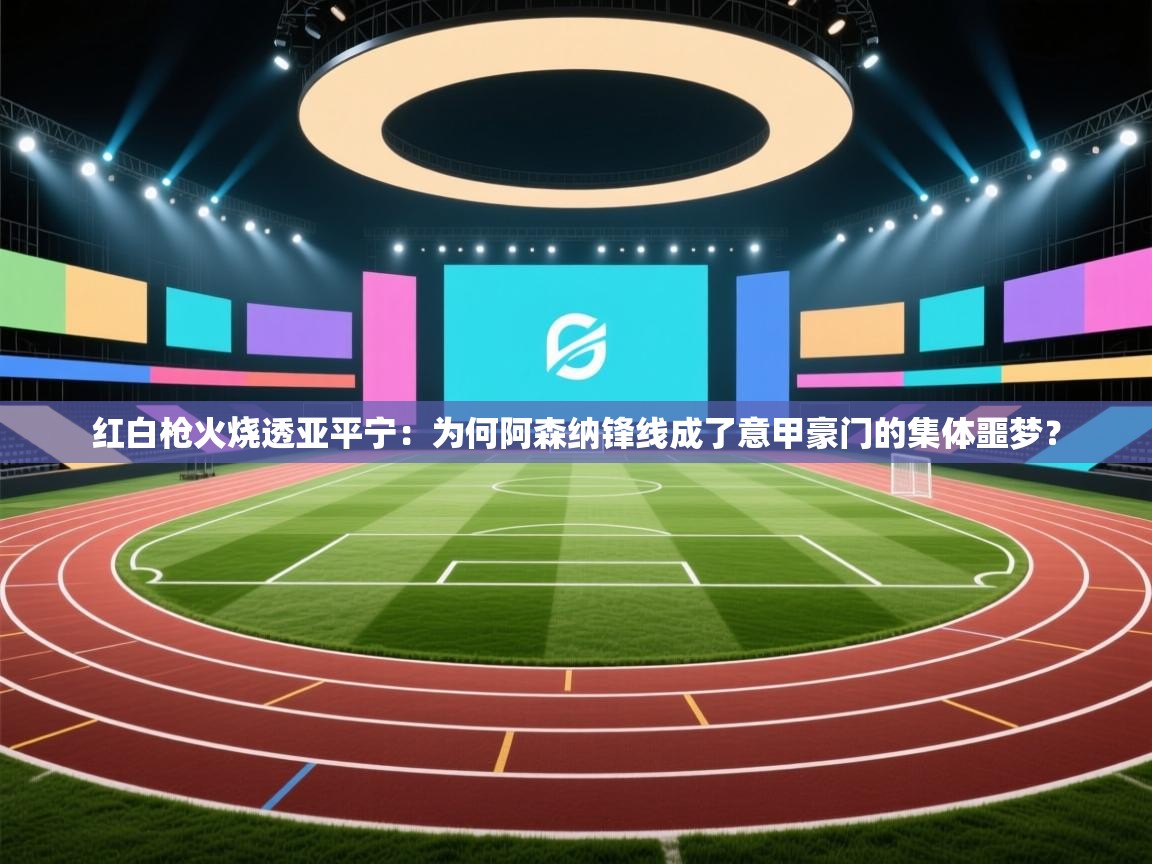 红白枪火烧透亚平宁:为何阿森纳锋线成了意甲豪门的集体噩梦? 第1张