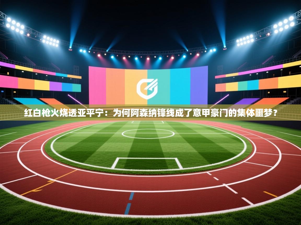 红白枪火烧透亚平宁:为何阿森纳锋线成了意甲豪门的集体噩梦? 第2张