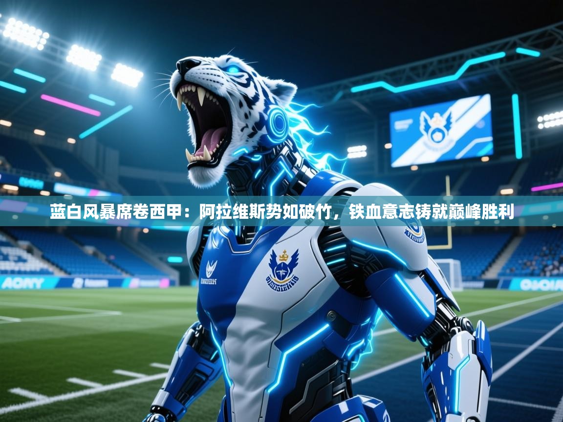 蓝白风暴席卷西甲：阿拉维斯势如破竹，铁血意志铸就巅峰胜利  第1张