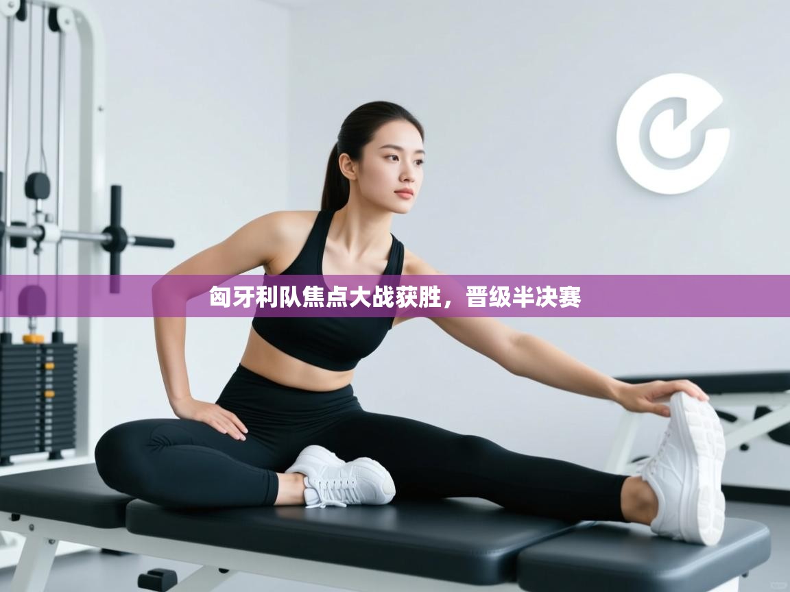 匈牙利队焦点大战获胜,晋级半决赛 第1张